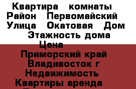 Квартира 3 комнаты › Район ­ Первомайский › Улица ­ Окатовая › Дом ­ 2 › Этажность дома ­ 12 › Цена ­ 20 000 - Приморский край, Владивосток г. Недвижимость » Квартиры аренда   . Приморский край,Владивосток г.